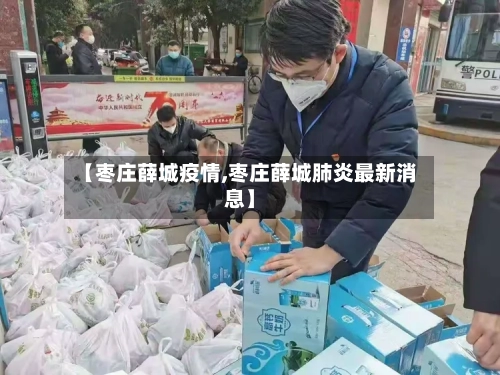 【枣庄薛城疫情,枣庄薛城肺炎最新消息】