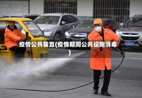 疫情公共装置(疫情期间公共设施消毒)-第2张图片