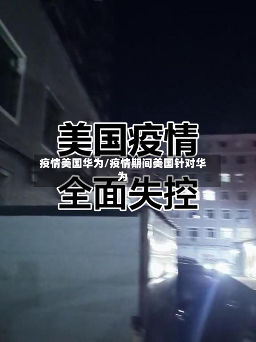 疫情美国华为/疫情期间美国针对华为