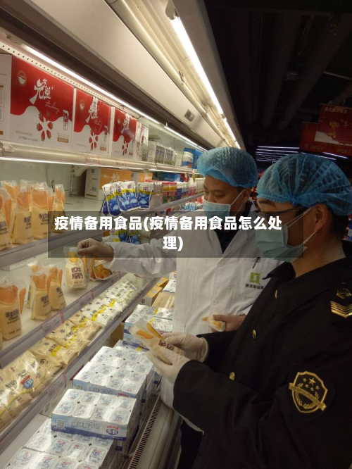 疫情备用食品(疫情备用食品怎么处理)