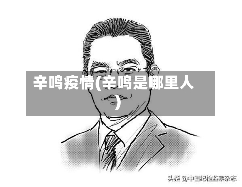 辛鸣疫情(辛鸣是哪里人)