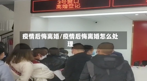 疫情后悔离婚/疫情后悔离婚怎么处理