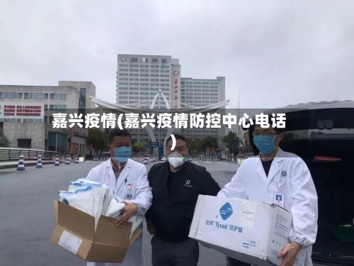 嘉兴疫情(嘉兴疫情防控中心电话)