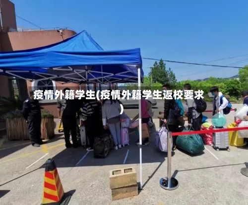 疫情外籍学生(疫情外籍学生返校要求)