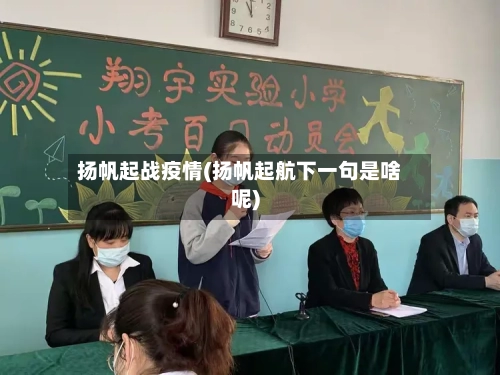 扬帆起战疫情(扬帆起航下一句是啥呢)
