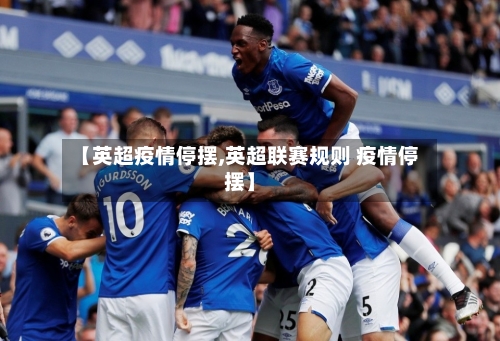 【英超疫情停摆,英超联赛规则 疫情停摆】