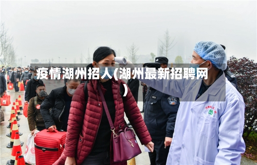 疫情湖州招人(湖州最新招聘网)-第2张图片