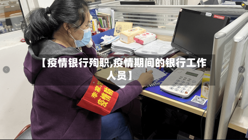 【疫情银行殉职,疫情期间的银行工作人员】