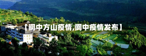 【阆中方山疫情,阆中疫情发布】