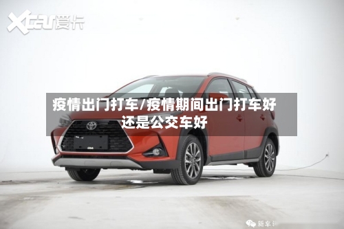 疫情出门打车/疫情期间出门打车好还是公交车好-第3张图片
