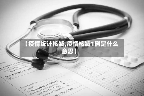 【疫情统计核减,疫情核减1例是什么意思】