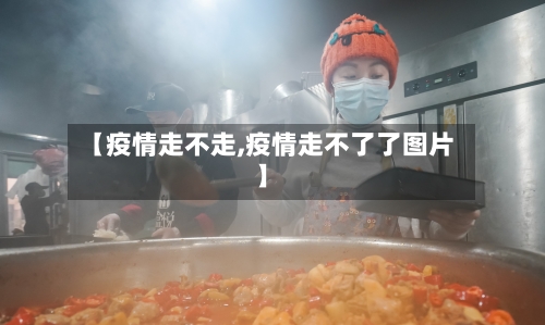 【疫情走不走,疫情走不了了图片】