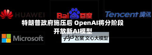 特朗普政府施压后 OpenAI将分阶段开放新AI模型