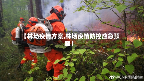 【林场疫情方案,林场疫情防控应急预案】