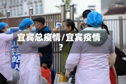 宜宾总疫情/宜宾疫情?-第3张图片