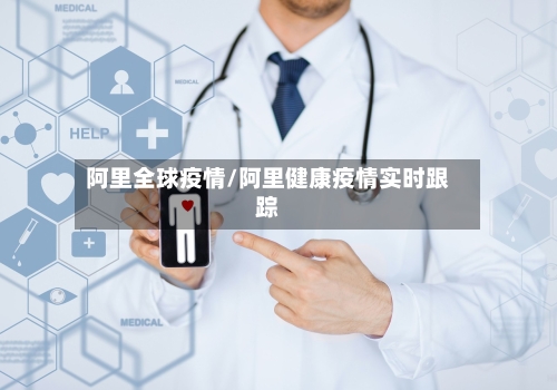 阿里全球疫情/阿里健康疫情实时跟踪-第2张图片