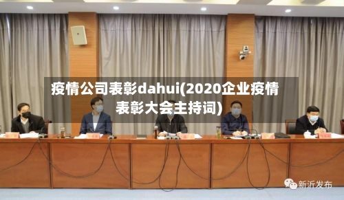 疫情公司表彰dahui(2020企业疫情表彰大会主持词)