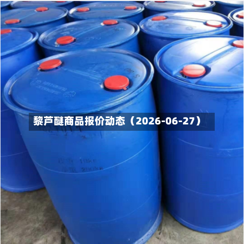 黎芦醚商品报价动态(2026-06-27)-第2张图片