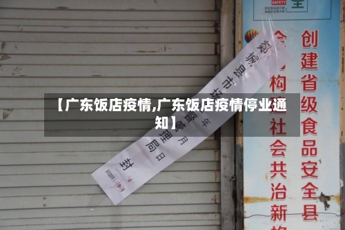 【广东饭店疫情,广东饭店疫情停业通知】