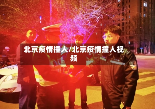 北京疫情撞人/北京疫情撞人视频-第2张图片