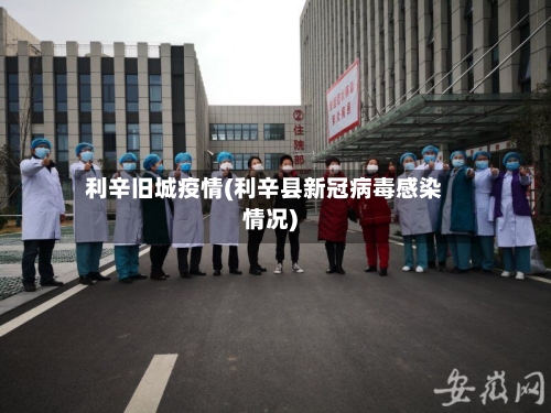 利辛旧城疫情(利辛县新冠病毒感染情况)