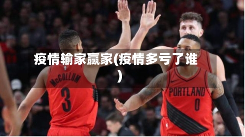 疫情输家赢家(疫情多亏了谁)-第2张图片