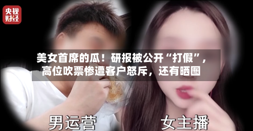 美女首席的瓜！研报被公开“打假”，高位吹票惨遭客户怒斥，还有晒图