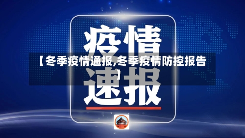 【冬季疫情通报,冬季疫情防控报告】-第2张图片