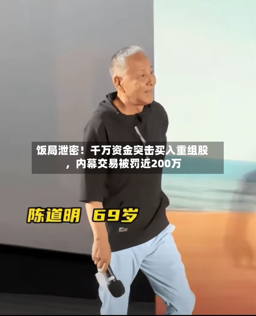 饭局泄密！千万资金突击买入重组股，内幕交易被罚近200万