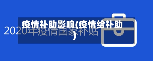 疫情补助影响(疫情给补助)