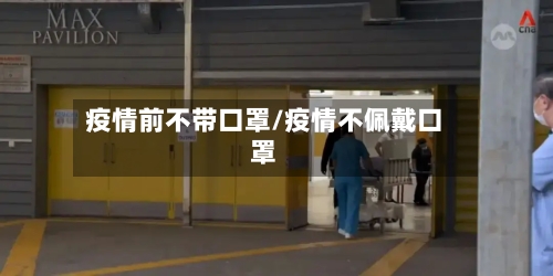 疫情前不带口罩/疫情不佩戴口罩-第2张图片