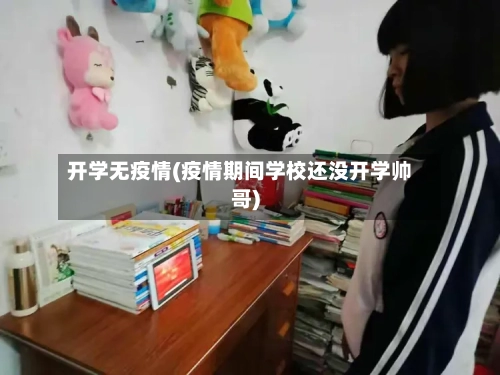 开学无疫情(疫情期间学校还没开学帅哥)-第2张图片