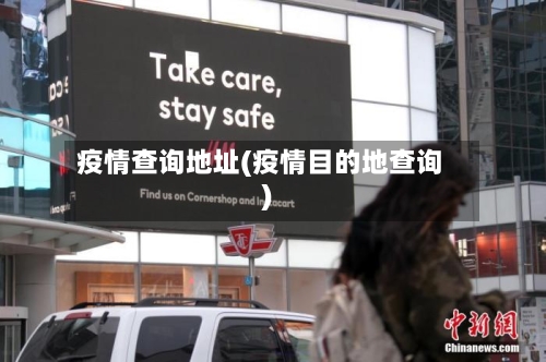 疫情查询地址(疫情目的地查询)