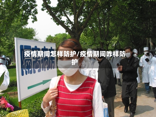 疫情期间怎样防护/疫情期间咋样防护-第3张图片