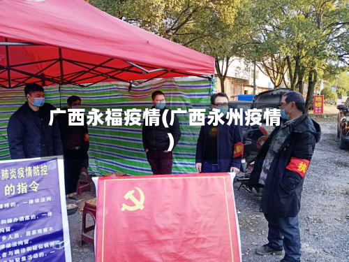 广西永福疫情(广西永州疫情)-第2张图片
