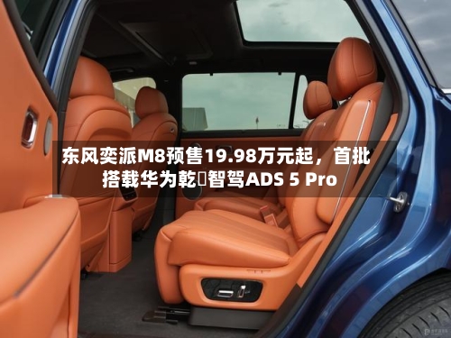 东风奕派M8预售19.98万元起，首批搭载华为乾崑智驾ADS 5 Pro