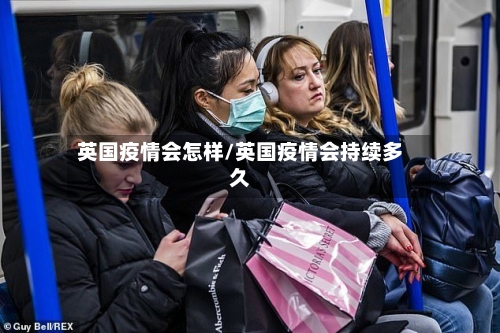 英国疫情会怎样/英国疫情会持续多久-第3张图片