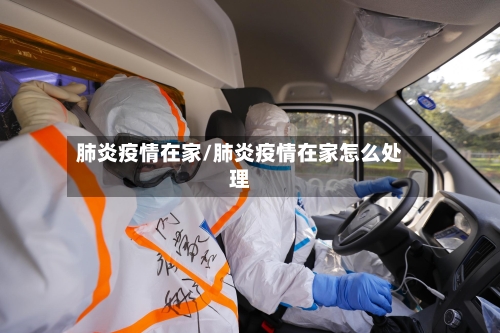 肺炎疫情在家/肺炎疫情在家怎么处理-第2张图片