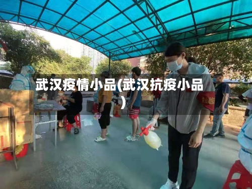 武汉疫情小品(武汉抗疫小品)