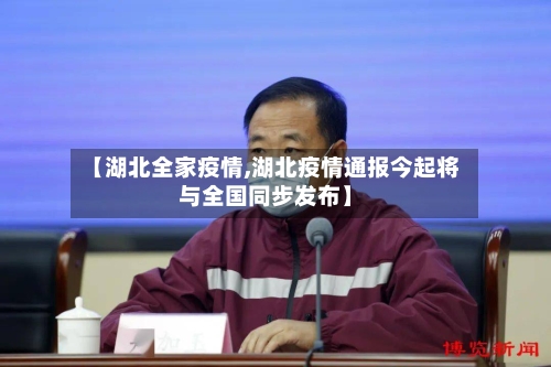 【湖北全家疫情,湖北疫情通报今起将与全国同步发布】