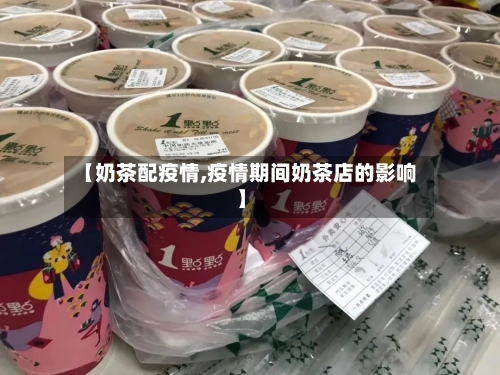 【奶茶配疫情,疫情期间奶茶店的影响】-第3张图片