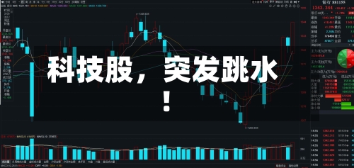 科技股	，突发跳水！-第2张图片