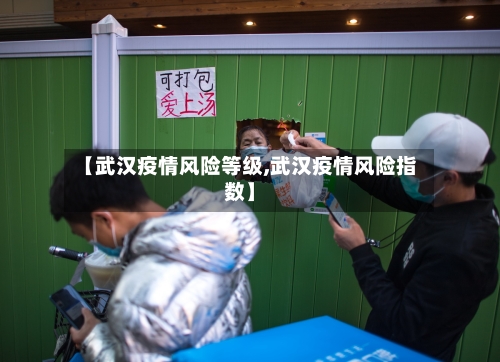 【武汉疫情风险等级,武汉疫情风险指数】-第2张图片