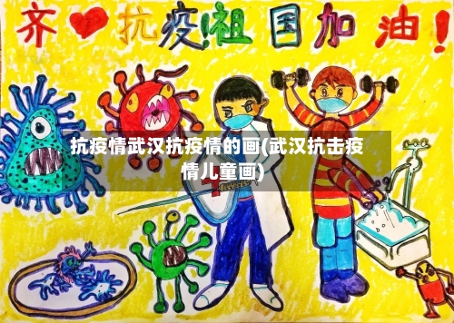 抗疫情武汉抗疫情的画(武汉抗击疫情儿童画)