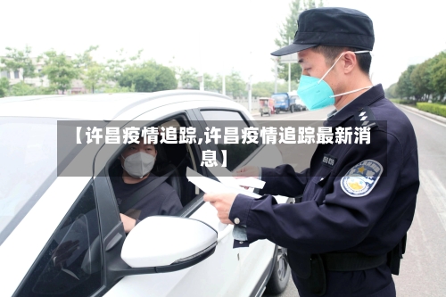 【许昌疫情追踪,许昌疫情追踪最新消息】