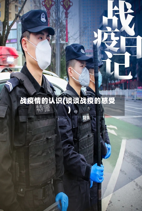 战疫情的认识(谈谈战疫的感受)