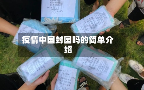 疫情中国封国吗的简单介绍-第2张图片