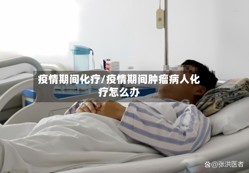 疫情期间化疗/疫情期间肿瘤病人化疗怎么办-第3张图片