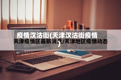 疫情汉沽街(天津汉沽街疫情)