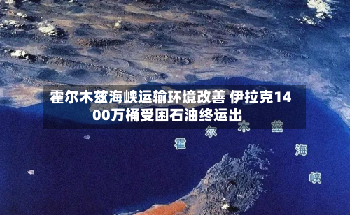 霍尔木兹海峡运输环境改善 伊拉克1400万桶受困石油终运出-第3张图片